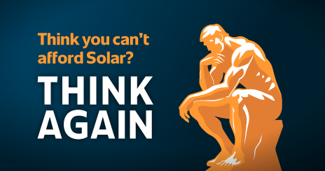 Think you can't afford Solar? THINK AGAIN